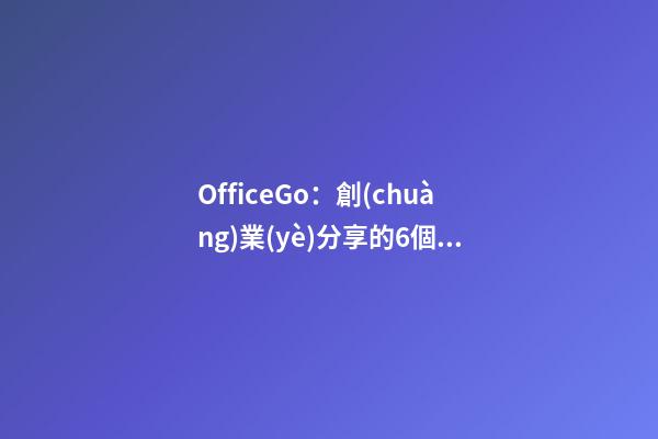 OfficeGo：創(chuàng)業(yè)分享的6個小貼士：選擇公司名字、買Domain 域名篇-第1張-公司起名-玄機派